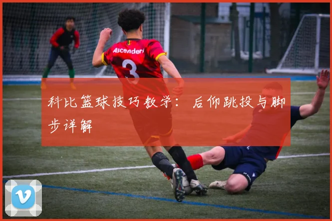 科比篮球技巧教学：后仰跳投与脚步详解